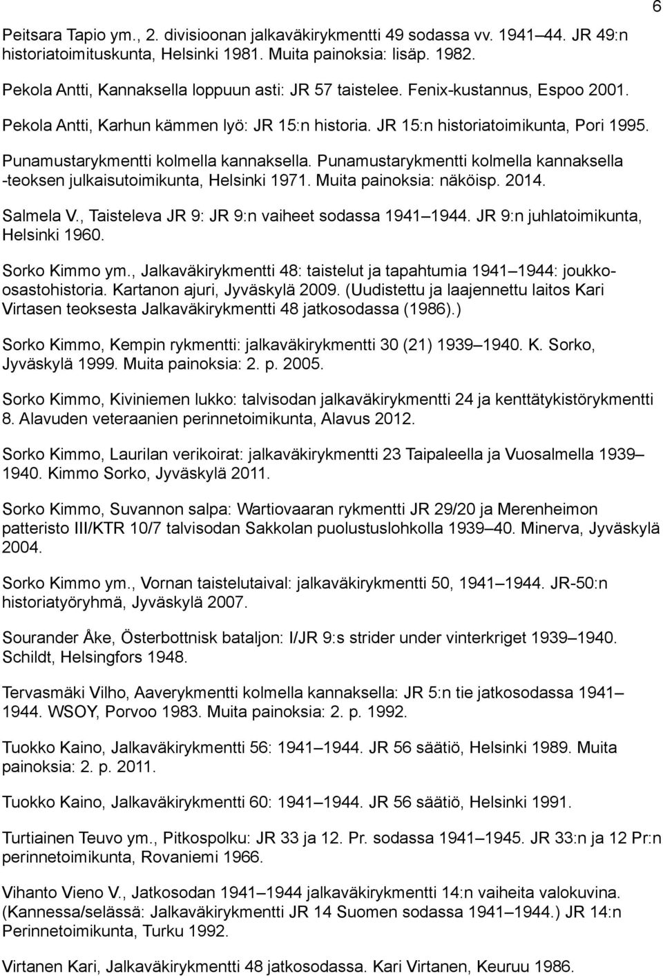 Punamustarykmentti kolmella kannaksella. Punamustarykmentti kolmella kannaksella -teoksen julkaisutoimikunta, Helsinki 1971. Muita painoksia: näköisp. 2014. Salmela V.