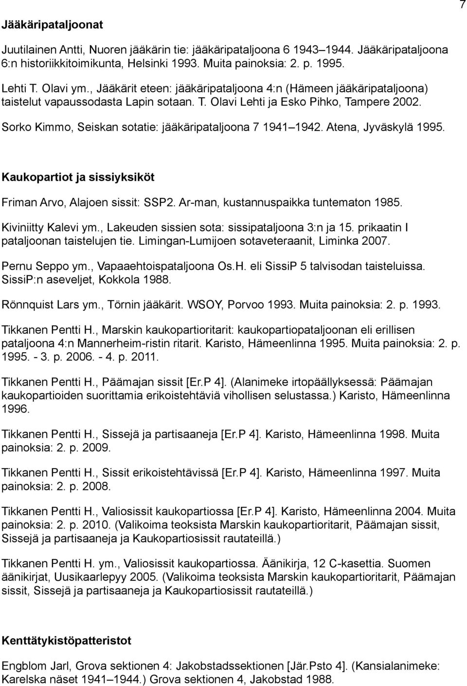 Sorko Kimmo, Seiskan sotatie: jääkäripataljoona 7 1941 1942. Atena, Jyväskylä 1995. Kaukopartiot ja sissiyksiköt Friman Arvo, Alajoen sissit: SSP2. Ar-man, kustannuspaikka tuntematon 1985.