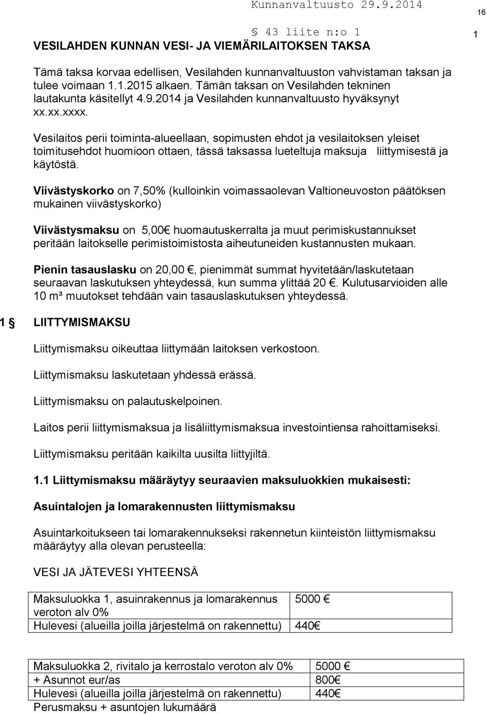 Tämän taksan on Vesilahden tekninen lautakunta käsitellyt 4.9.2014 ja Vesilahden kunnanvaltuusto hyväksynyt xx.xx.xxxx.