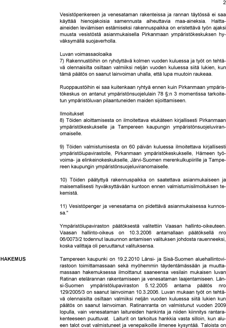 Luvan voimassaoloaika 7) Rakennustöihin on ryhdyttävä kolmen vuoden kuluessa ja työt on tehtävä olennaisilta osiltaan valmiiksi neljän vuoden kuluessa siitä lukien, kun tämä päätös on saanut