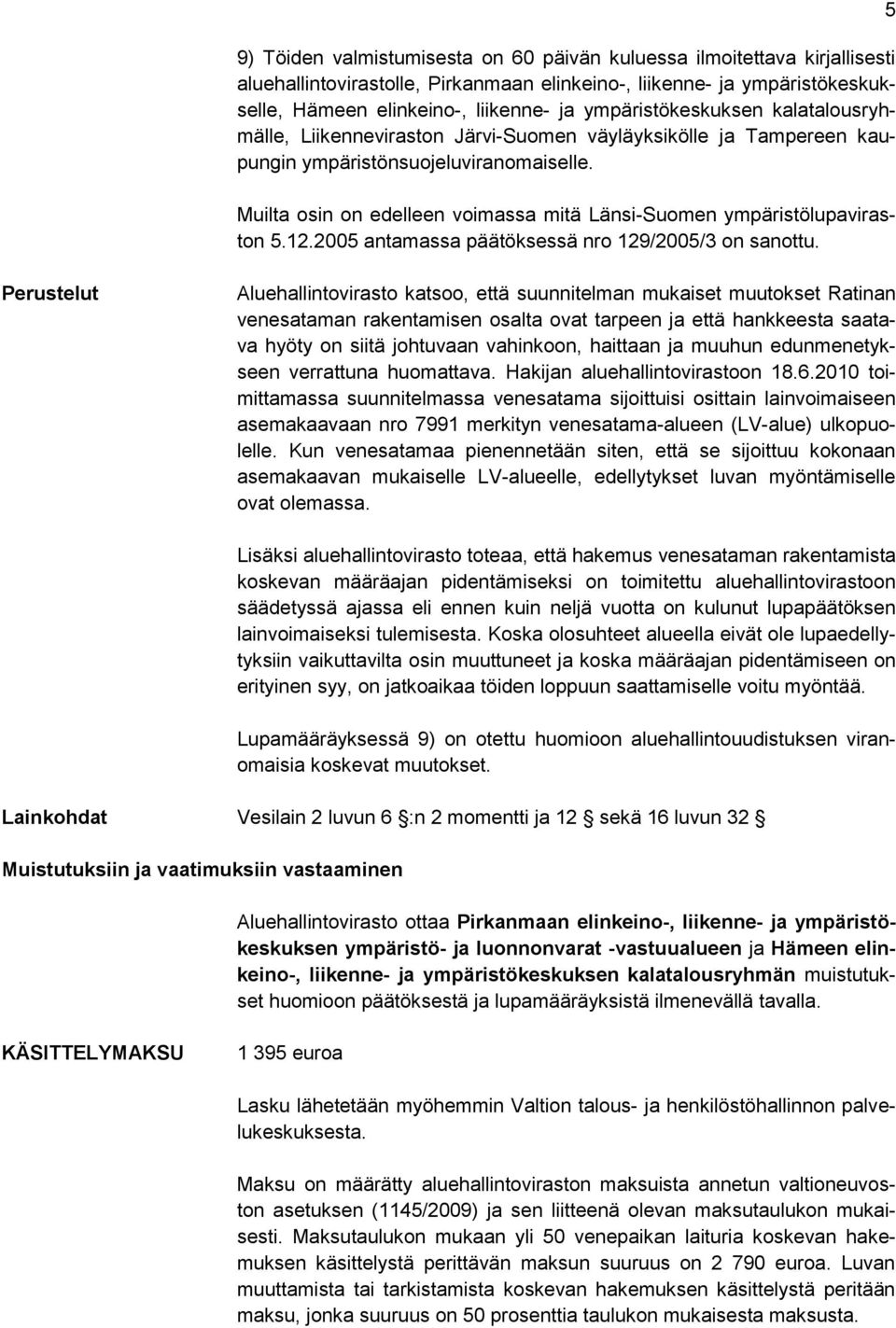 Muilta osin on edelleen voimassa mitä Länsi-Suomen ympäristölupaviraston 5.12.2005 antamassa päätöksessä nro 129/2005/3 on sanottu.