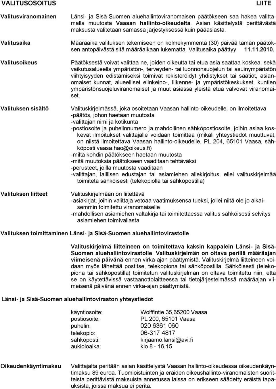 Määräaika valituksen tekemiseen on kolmekymmentä (30) päivää tämän päätöksen antopäivästä sitä määräaikaan lukematta. Valitusaika päättyy 11.11.2010.