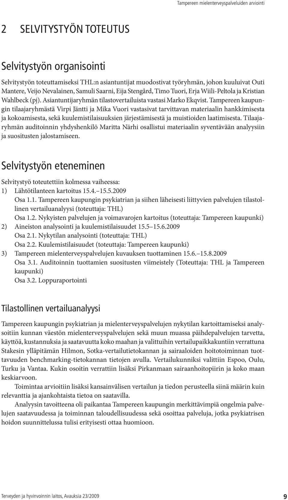 Tampereen kaupungin tilaajaryhmästä Virpi Jäntti ja Mika Vuori vastasivat tarvittavan materiaalin hankkimisesta ja kokoamisesta, sekä kuulemistilaisuuksien järjestämisestä ja muistioiden laatimisesta.