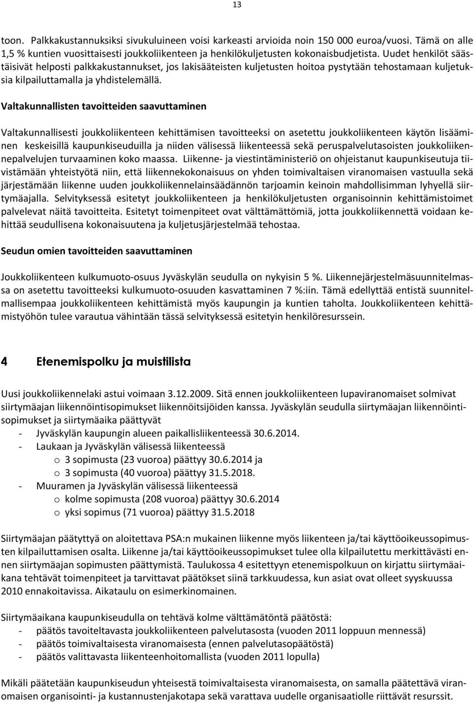 Valtakunnallisten tavoitteiden saavuttaminen Valtakunnallisesti joukkoliikenteen kehittämisen tavoitteeksi on asetettu joukkoliikenteen käytön lisääminen keskeisillä kaupunkiseuduilla ja niiden