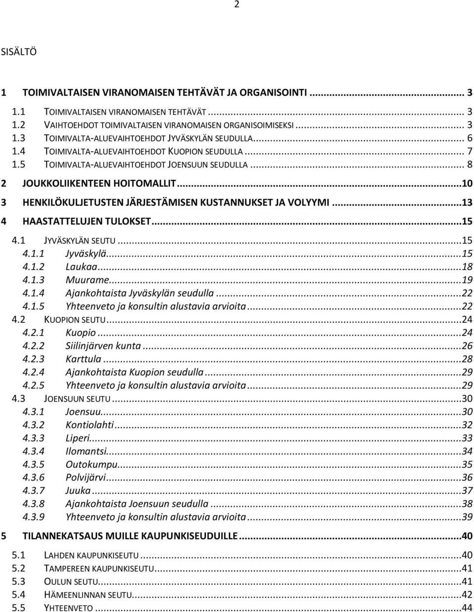 ..10 3 HENKILÖKULJETUSTEN JÄRJESTÄMISEN KUSTANNUKSET JA VOLYYMI...13 4 HAASTATTELUJEN TULOKSET...15 4.1 JYVÄSKYLÄN SEUTU...15 4.1.1 Jyväskylä...15 4.1.2 Laukaa...18 4.1.3 Muurame...19 4.1.4 Ajankohtaista Jyväskylän seudulla.