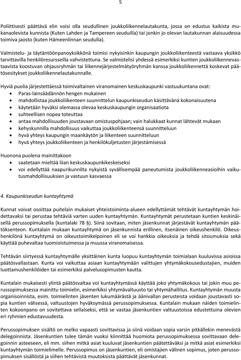 Valmistelu- ja täytäntöönpanoyksikkönä toimisi nykyisinkin kaupungin joukkoliikenteestä vastaava yksikkö tarvittavilla henkilöresursseilla vahvistettuna.