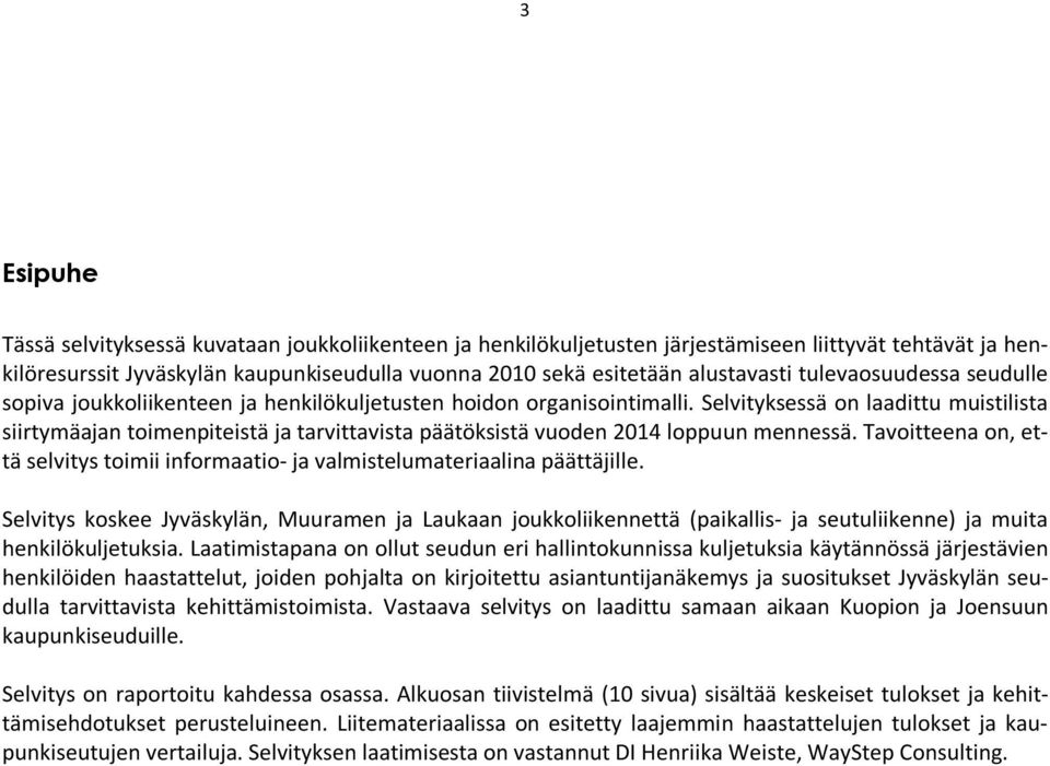 Selvityksessä on laadittu muistilista siirtymäajan toimenpiteistä ja tarvittavista päätöksistä vuoden 2014 loppuun mennessä.