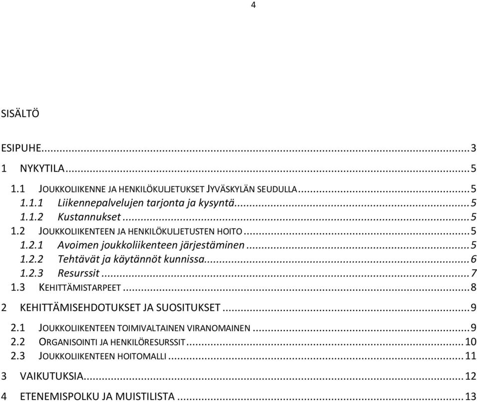 .. 6 1.2.3 Resurssit... 7 1.3 KEHITTÄMISTARPEET... 8 2 KEHITTÄMISEHDOTUKSET JA SUOSITUKSET... 9 2.1 JOUKKOLIIKENTEEN TOIMIVALTAINEN VIRANOMAINEN... 9 2.2 ORGANISOINTI JA HENKILÖRESURSSIT.