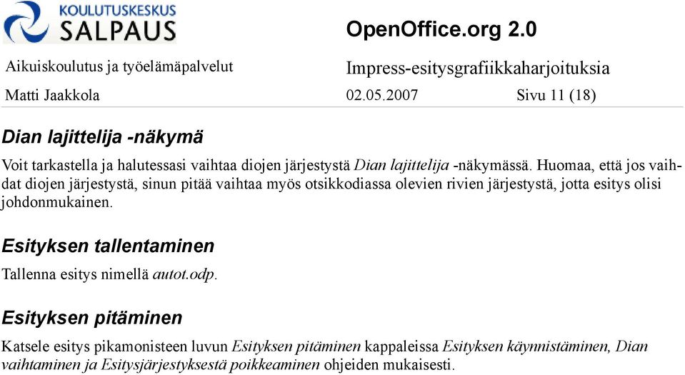 Huomaa, että jos vaihdat diojen järjestystä, sinun pitää vaihtaa myös otsikkodiassa olevien rivien järjestystä, jotta esitys olisi