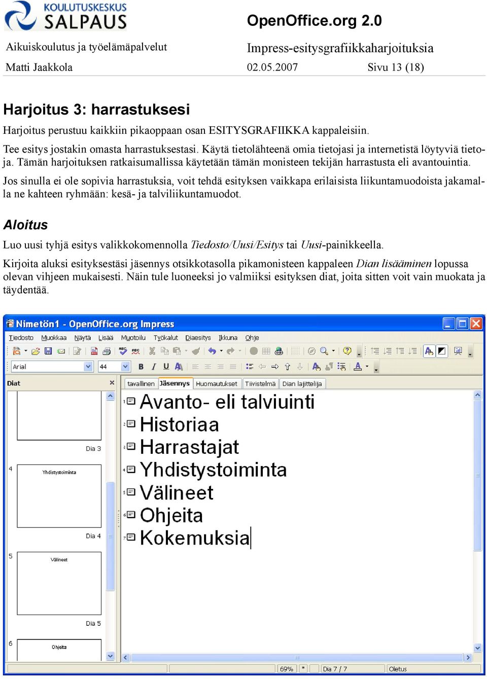 Jos sinulla ei ole sopivia harrastuksia, voit tehdä esityksen vaikkapa erilaisista liikuntamuodoista jakamalla ne kahteen ryhmään: kesä- ja talviliikuntamuodot.