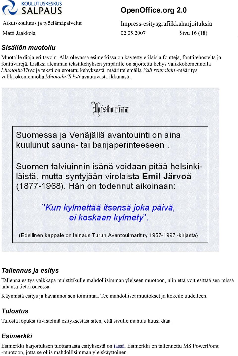 Muotoilu/Teksti avautuvasta ikkunasta. Tallennus ja esitys Tallenna esitys vaikkapa muistitikulle mahdollisimman yleiseen muotoon, niin että voit esittää sen missä tahansa tietokoneessa.