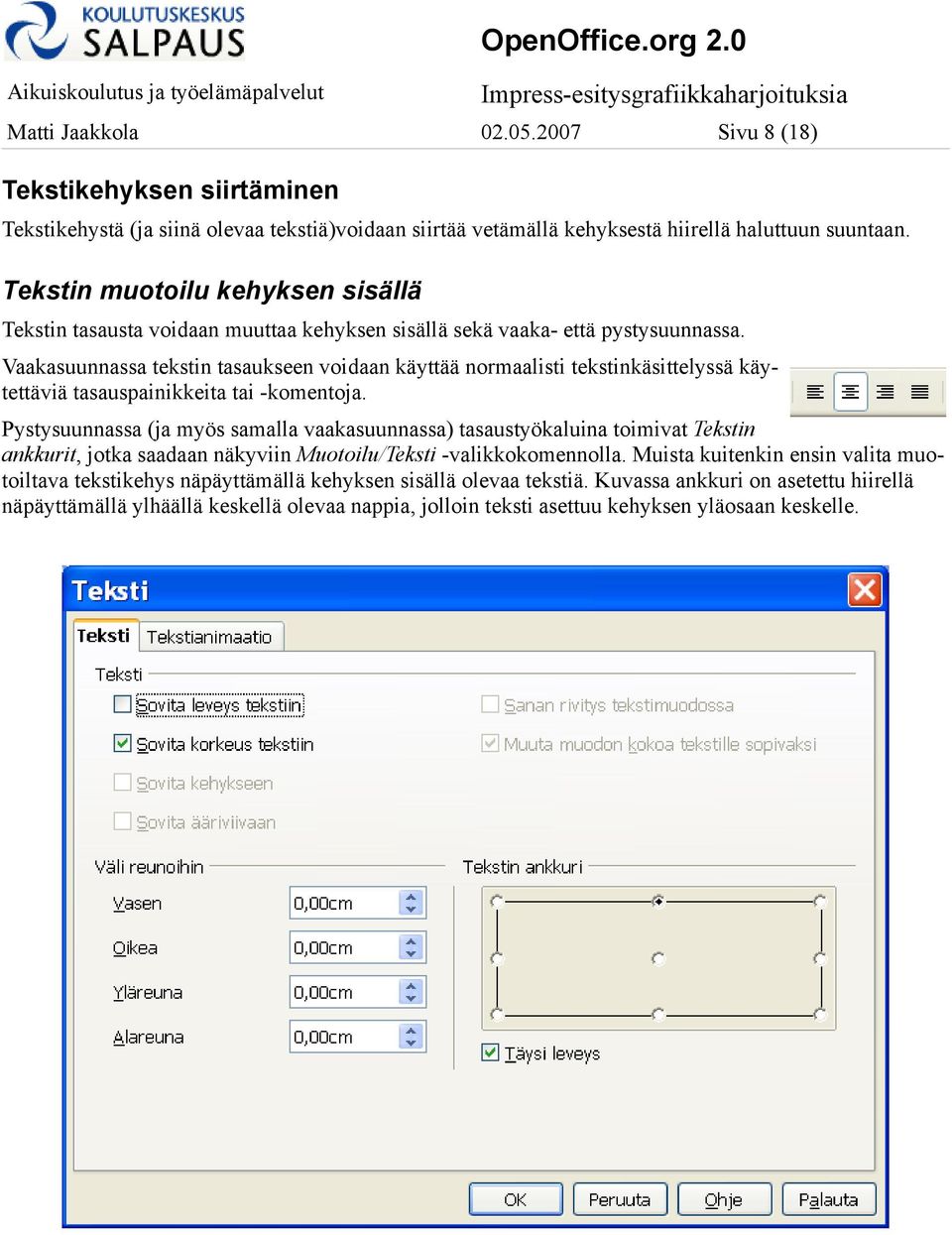 Vaakasuunnassa tekstin tasaukseen voidaan käyttää normaalisti tekstinkäsittelyssä käytettäviä tasauspainikkeita tai -komentoja.