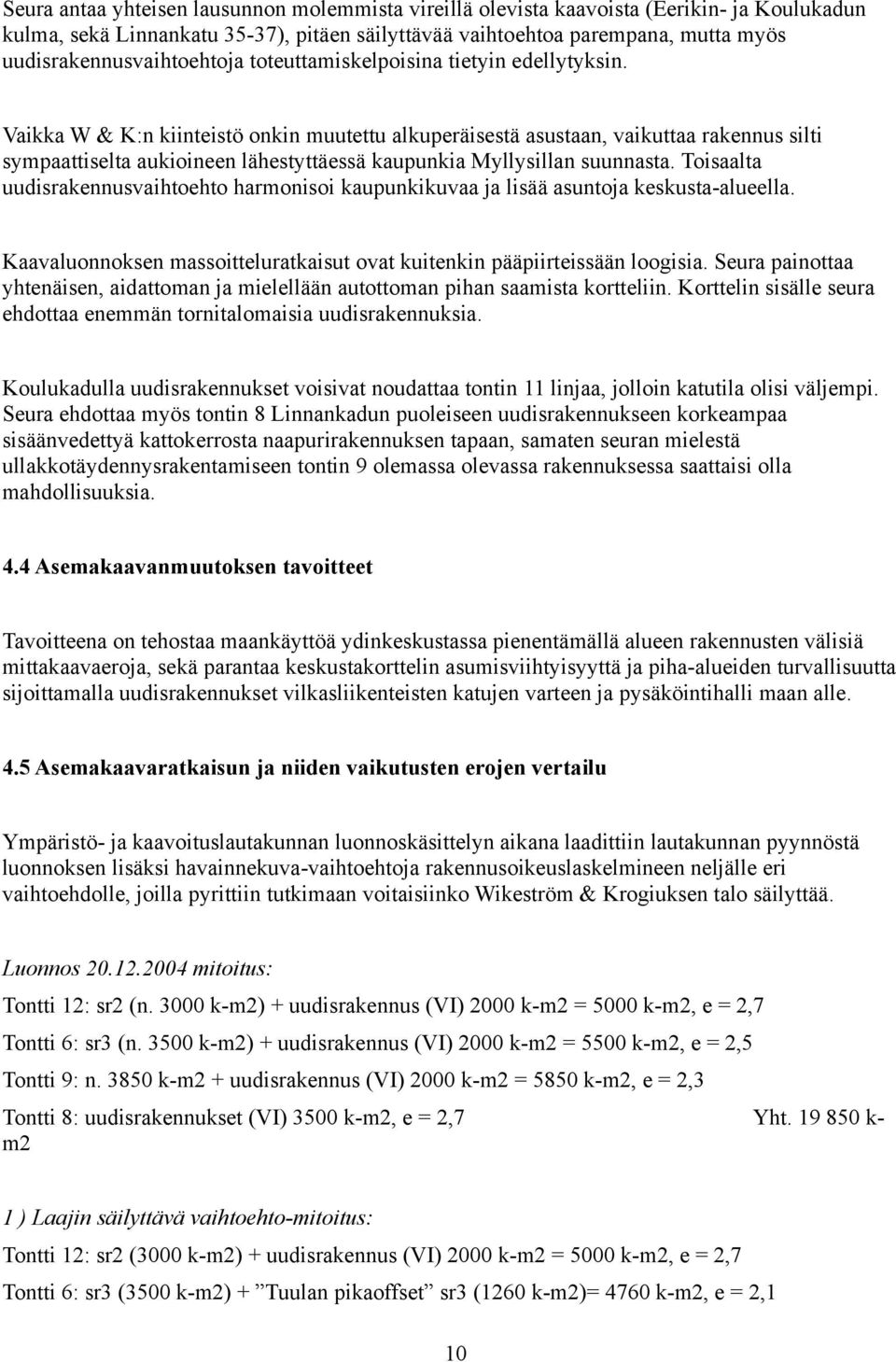 Vaikka W & K:n kiinteistö onkin muutettu alkuperäisestä asustaan, vaikuttaa rakennus silti sympaattiselta aukioineen lähestyttäessä kaupunkia Myllysillan suunnasta.