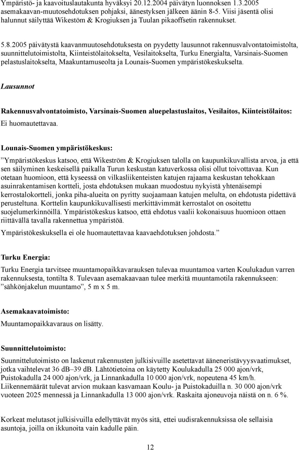 2005 päivätystä kaavanmuutosehdotuksesta on pyydetty lausunnot rakennusvalvontatoimistolta, suunnittelutoimistolta, Kiinteistölaitokselta, Vesilaitokselta, Turku Energialta, Varsinais-Suomen