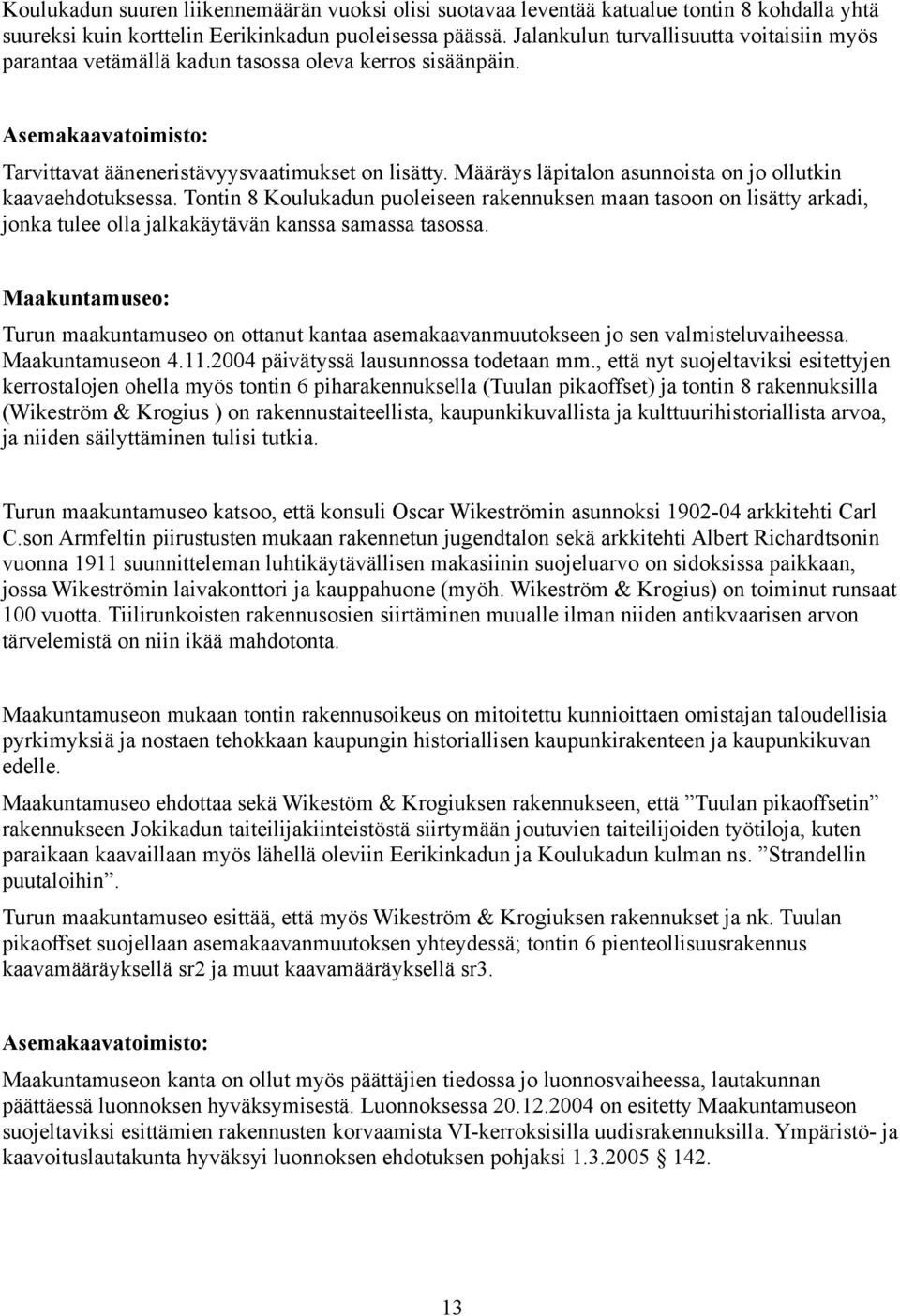 Määräys läpitalon asunnoista on jo ollutkin kaavaehdotuksessa. Tontin 8 Koulukadun puoleiseen rakennuksen maan tasoon on lisätty arkadi, jonka tulee olla jalkakäytävän kanssa samassa tasossa.