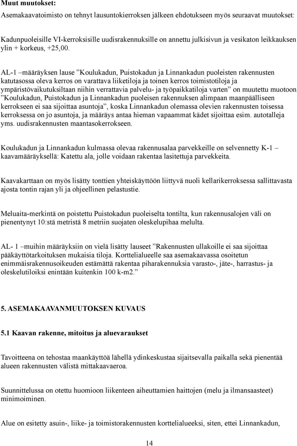 AL-1 määräyksen lause Koulukadun, Puistokadun ja Linnankadun puoleisten rakennusten katutasossa oleva kerros on varattava liiketiloja ja toinen kerros toimistotiloja ja ympäristövaikutuksiltaan