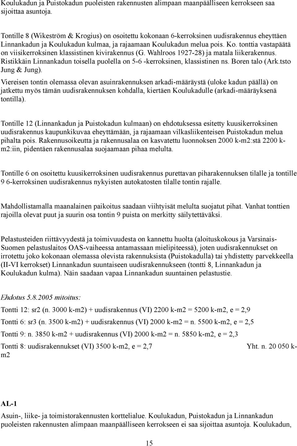 Wahlroos 1927-28) ja matala liikerakennus. Ristikkäin Linnankadun toisella puolella on 5-6 -kerroksinen, klassistinen ns. Boren talo (Ark.tsto Jung & Jung).