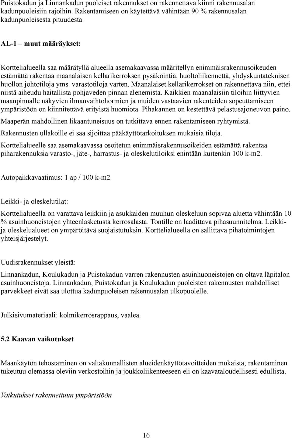 yhdyskuntateknisen huollon johtotiloja yms. varastotiloja varten. Maanalaiset kellarikerrokset on rakennettava niin, ettei niistä aiheudu haitallista pohjaveden pinnan alenemista.