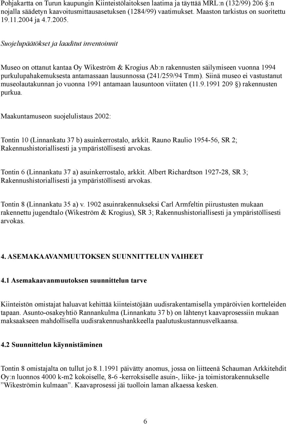 Suojelupäätökset ja laaditut inventoinnit Museo on ottanut kantaa Oy Wikeström & Krogius Ab:n rakennusten säilymiseen vuonna 1994 purkulupahakemuksesta antamassaan lausunnossa (241/259/94 Tmm).