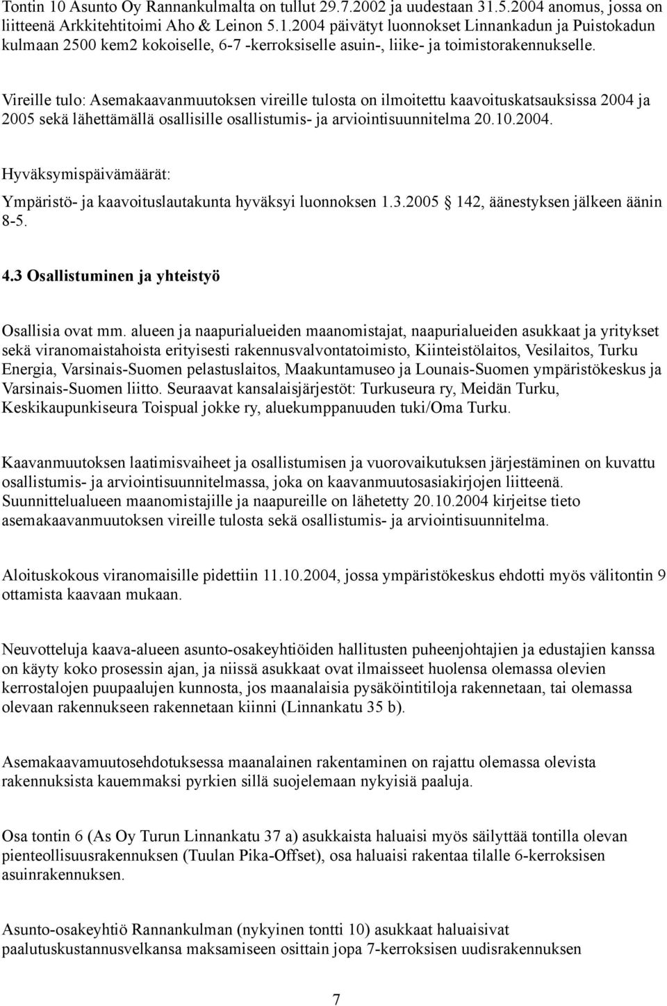 3.2005 142, äänestyksen jälkeen äänin 8-5. 4.3 Osallistuminen ja yhteistyö Osallisia ovat mm.