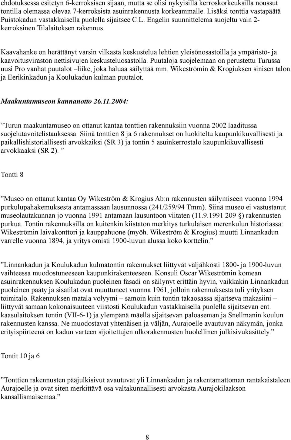 Kaavahanke on herättänyt varsin vilkasta keskustelua lehtien yleisönosastoilla ja ympäristö- ja kaavoitusviraston nettisivujen keskusteluosastolla.