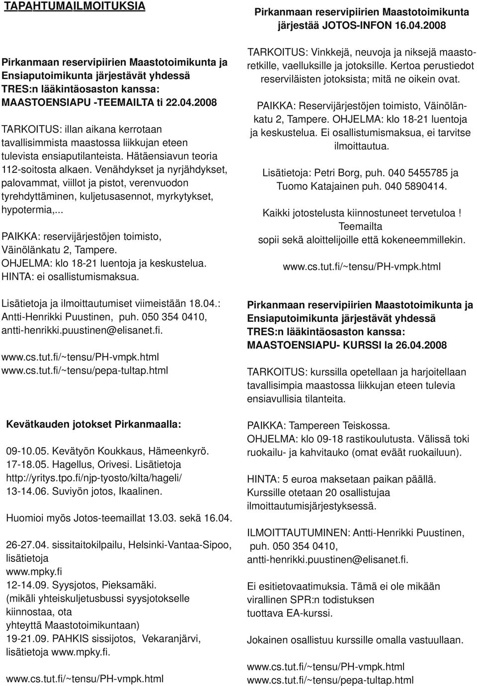 Venähdykset ja nyrjähdykset, palovammat, viillot ja pist, verenvuodon tyrehdyttäminen, kuljetusasennot, myrkytykset, hypotermia,... PAIKKA: ervijärjestöjen imis, Väinölänkatu 2, Tampere.