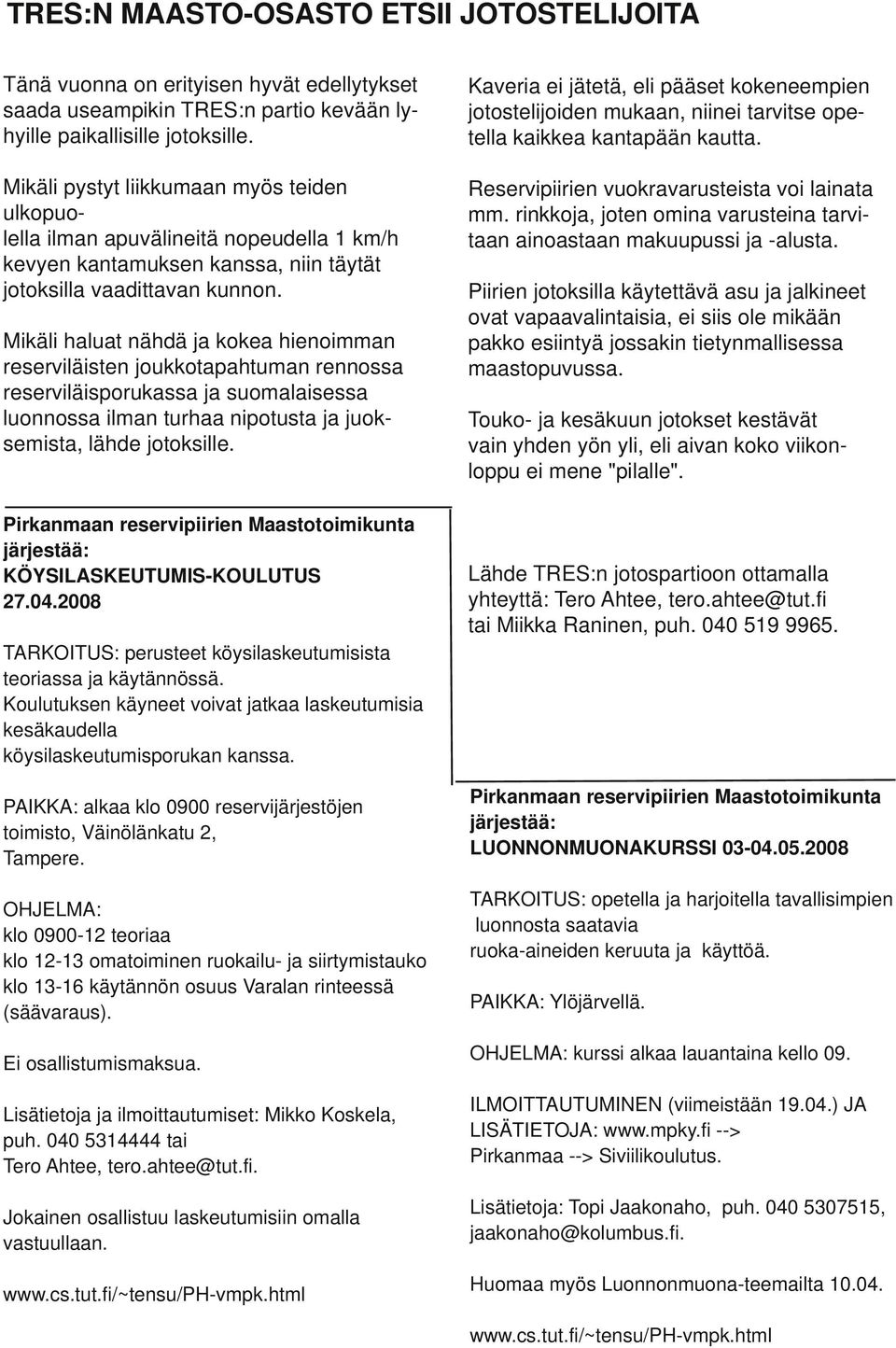 Mikäli pystyt liikkumaan myös teiden ulkopuolella ilman apuvälineitä nopeudella 1 km/h kevyen kantamuksen kanssa, niin täytät joksilla vaadittavan kunnon.