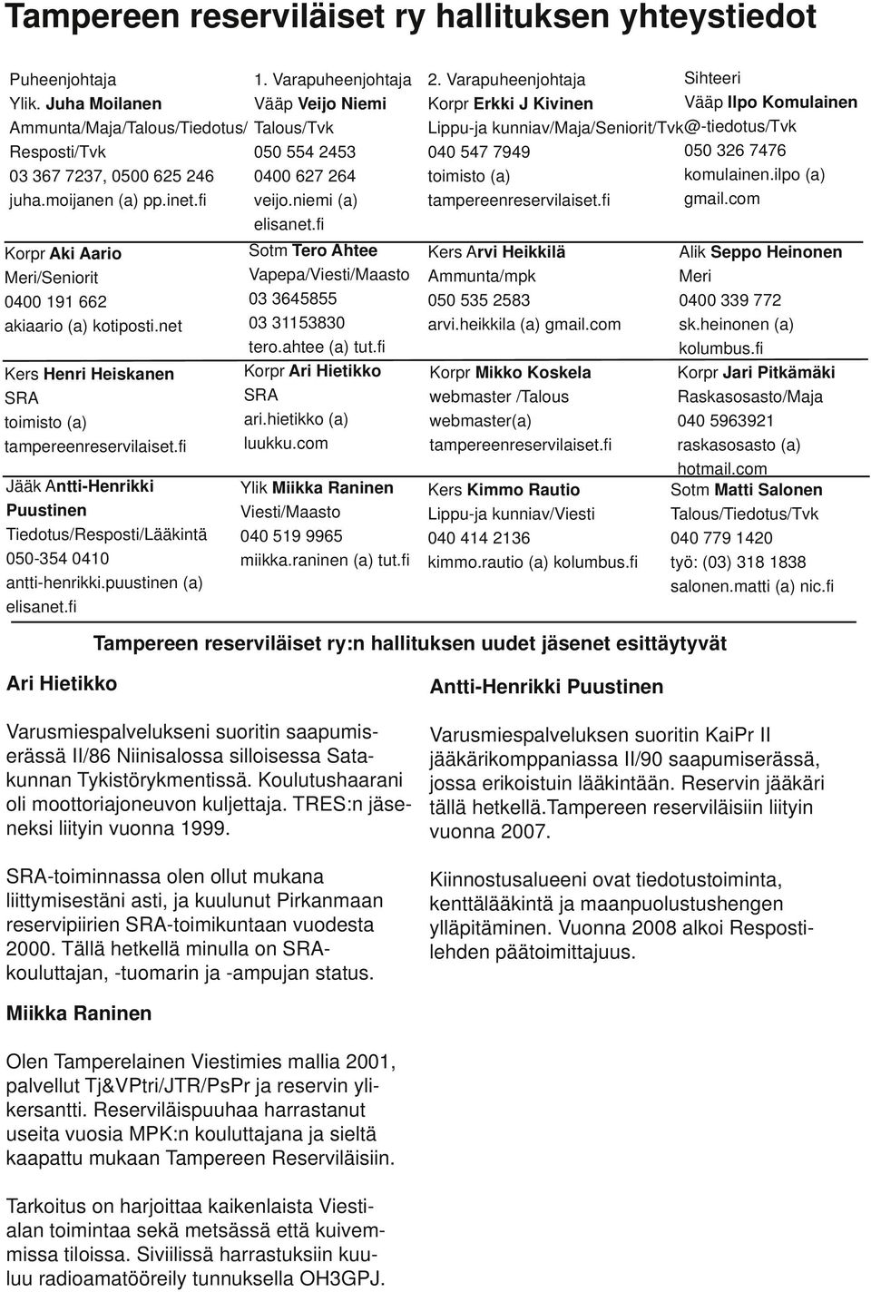 fi Jääk Antti-Henrikki Puustinen Tiedotus/Resposti/Lääkintä 050-354 0410 antti-henrikki.puustinen (a) elisanet.fi 1. Varapuheenjohtaja Vääp Veijo Niemi Talous/Tvk 050 554 2453 0400 627 264 veijo.