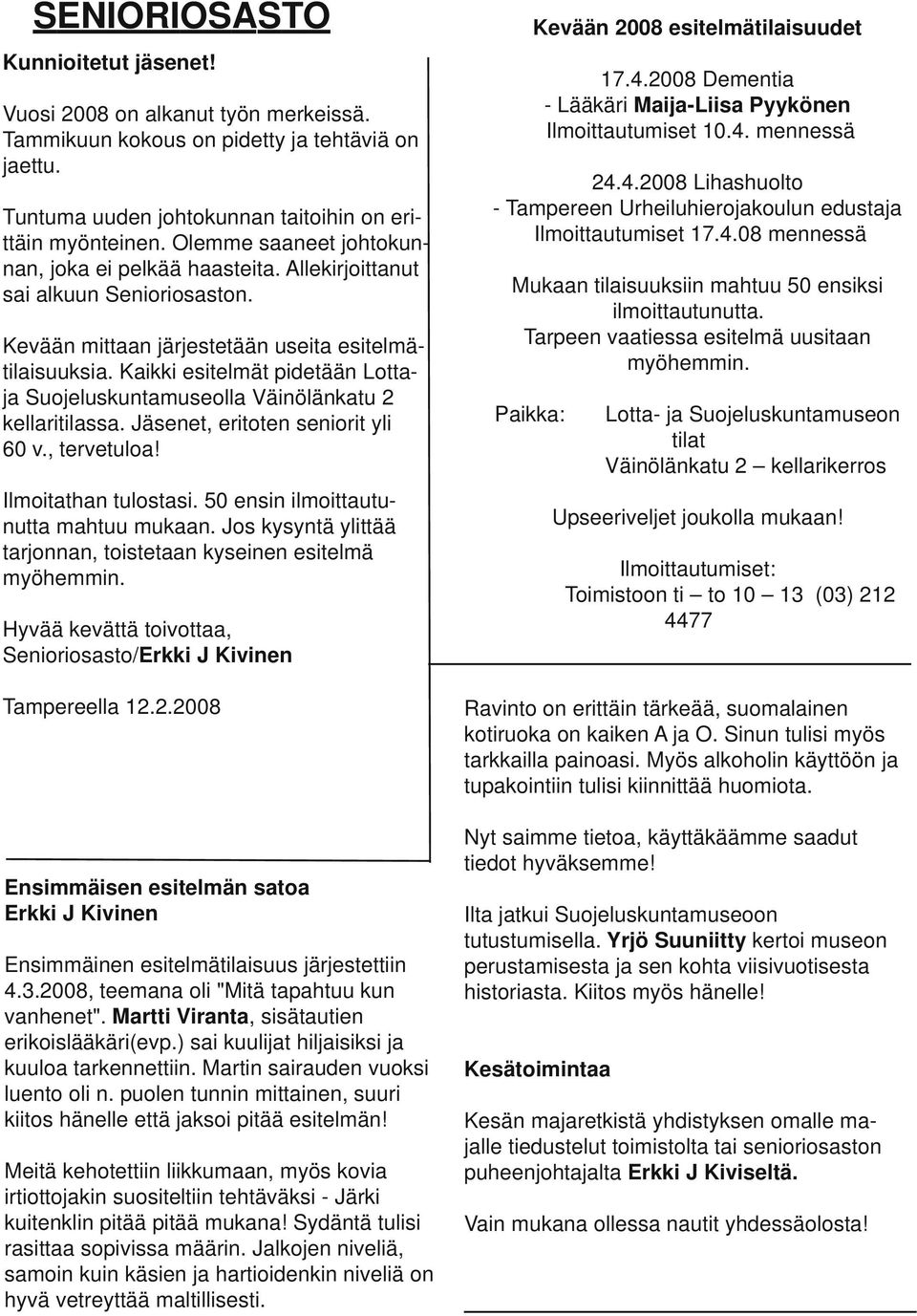 Kaikki esitelmät pidetään Lottaja Suojeluskuntamuseolla Väinölänkatu 2 kellaritilassa. Jäsenet, eriten seniorit yli 60 v., tervetuloa! Ilmoitathan tulostasi. 50 ensin ilmoittautunutta mahtuu mukaan.