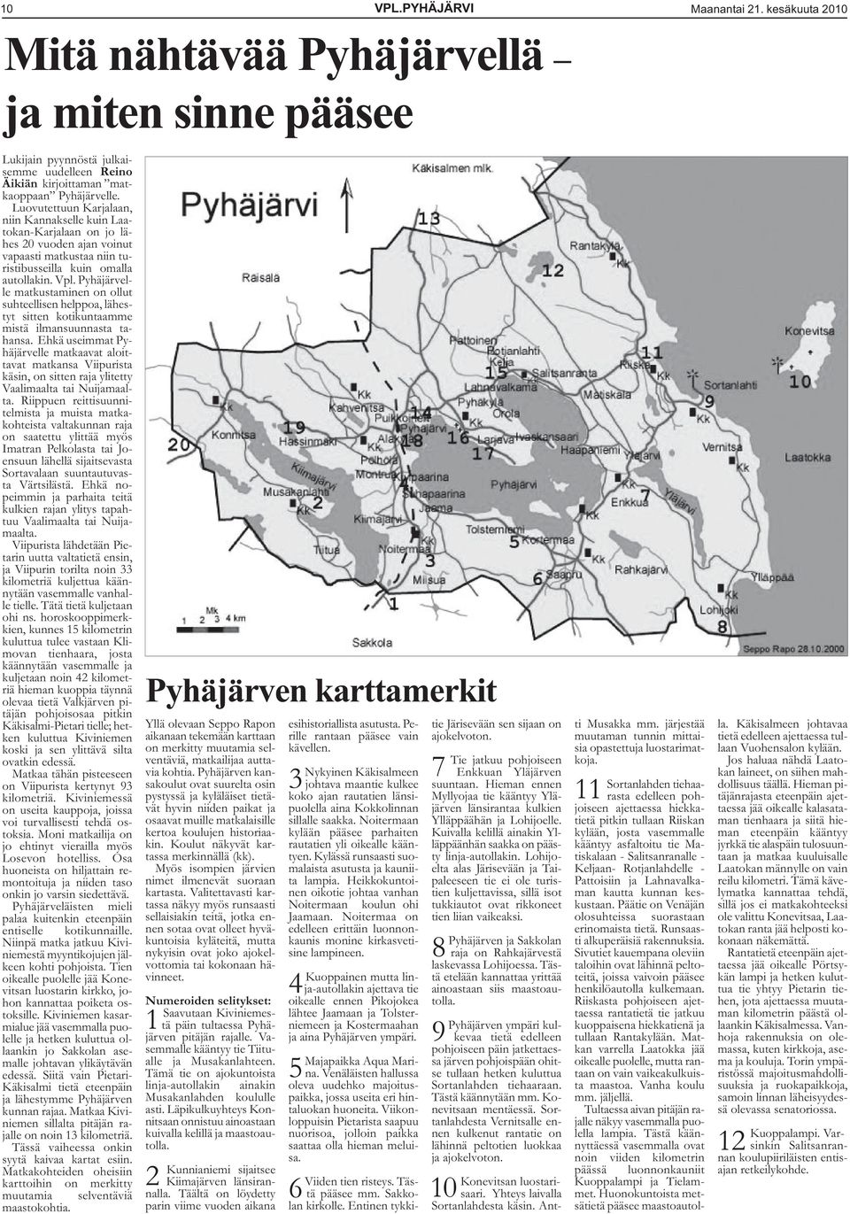 Pyhäjärvelle matkustaminen on ollut suhteellisen helppoa, lähestyt sitten kotikuntaamme mistä ilmansuunnasta tahansa.