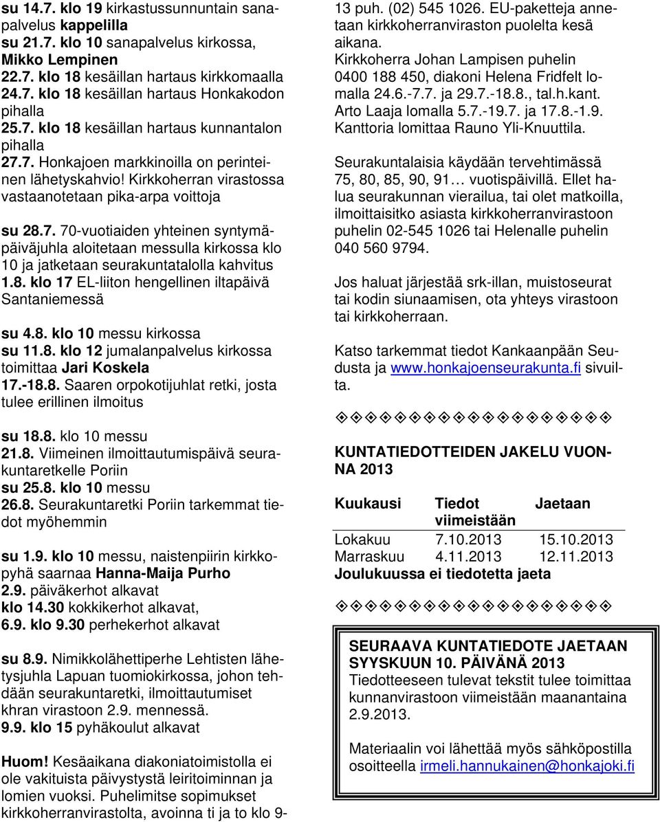 8. klo 17 EL-liiton hengellinen iltapäivä Santaniemessä su 4.8. klo 10 messu kirkossa su 11.8. klo 12 jumalanpalvelus kirkossa toimittaa Jari Koskela 17.-18.8. Saaren orpokotijuhlat retki, josta tulee erillinen ilmoitus su 18.