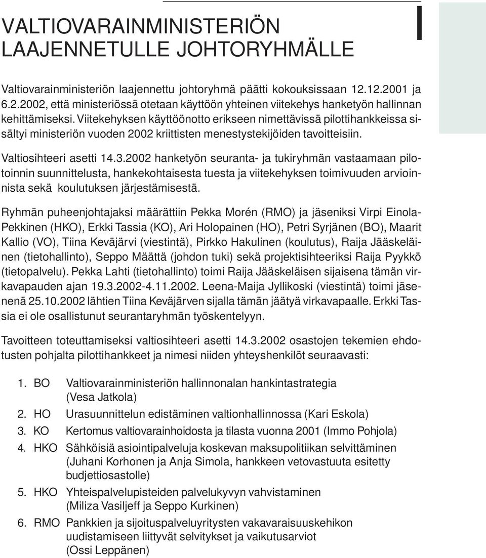 Viitekehyksen käyttöönotto erikseen nimettävissä pilottihankkeissa sisältyi ministeriön vuoden 2002 kriittisten menestystekijöiden tavoitteisiin. Valtiosihteeri asetti 14.3.