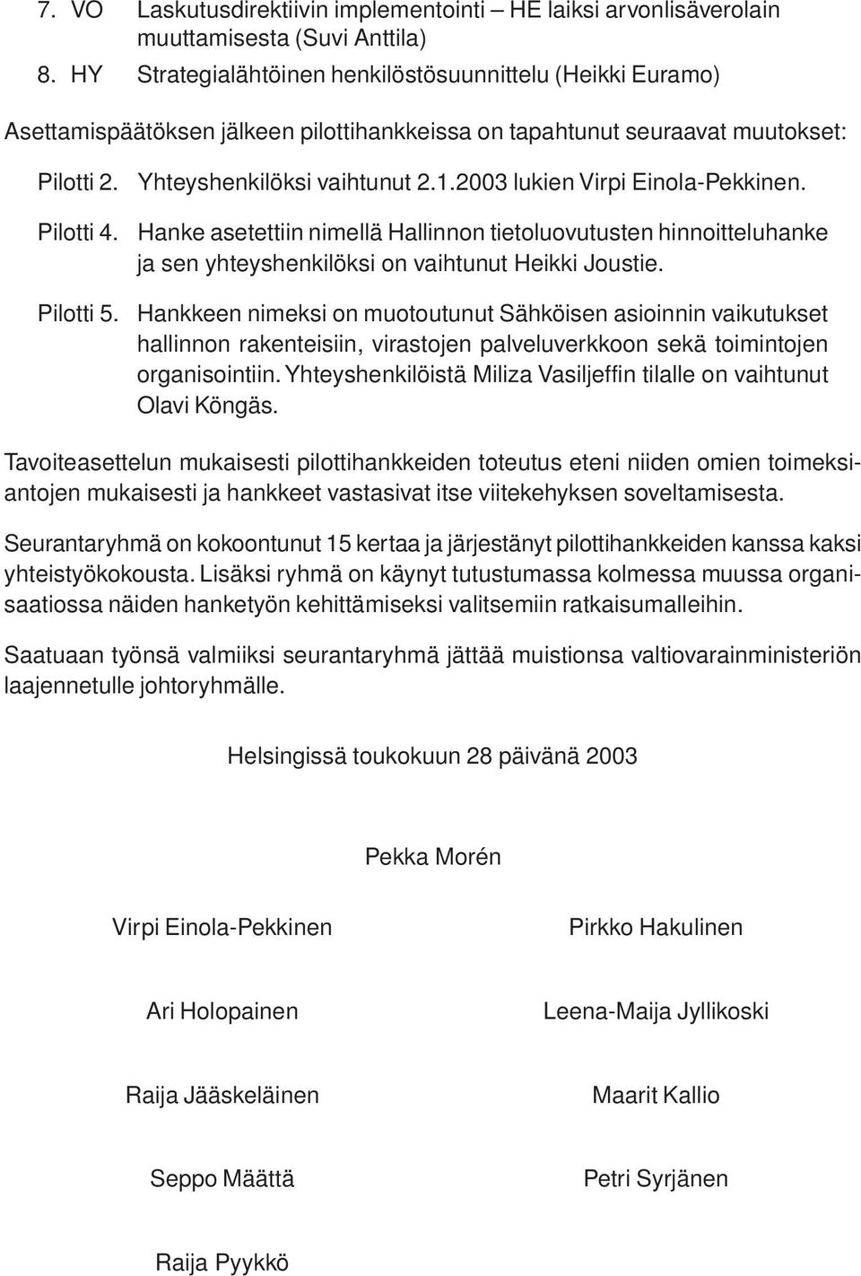 2003 lukien Virpi Einola-Pekkinen. Hanke asetettiin nimellä Hallinnon tietoluovutusten hinnoitteluhanke ja sen yhteyshenkilöksi on vaihtunut Heikki Joustie. Pilotti 5.