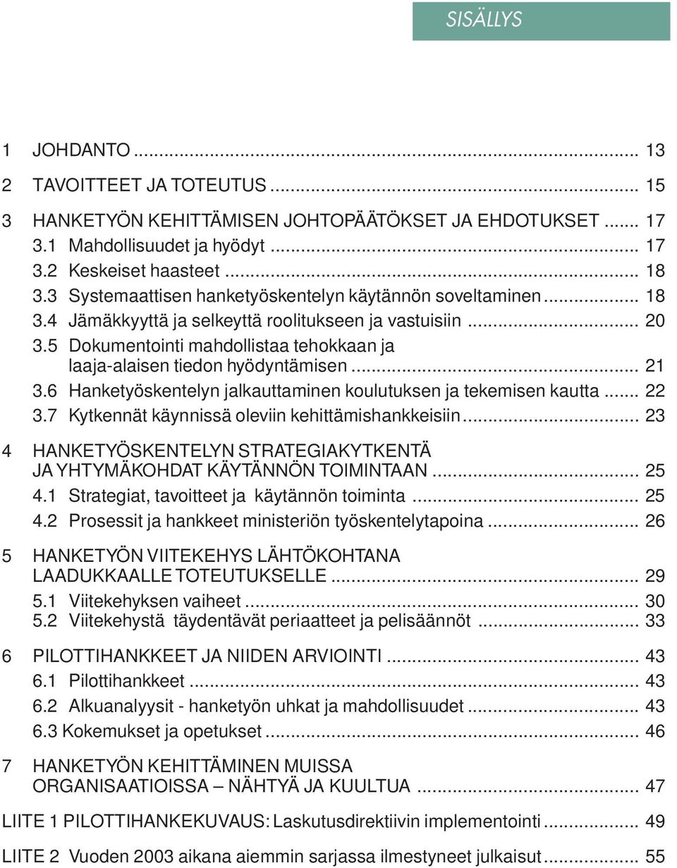 5 Dokumentointi mahdollistaa tehokkaan ja laaja-alaisen tiedon hyödyntämisen... 21 3.6 Hanketyöskentelyn jalkauttaminen koulutuksen ja tekemisen kautta... 22 3.