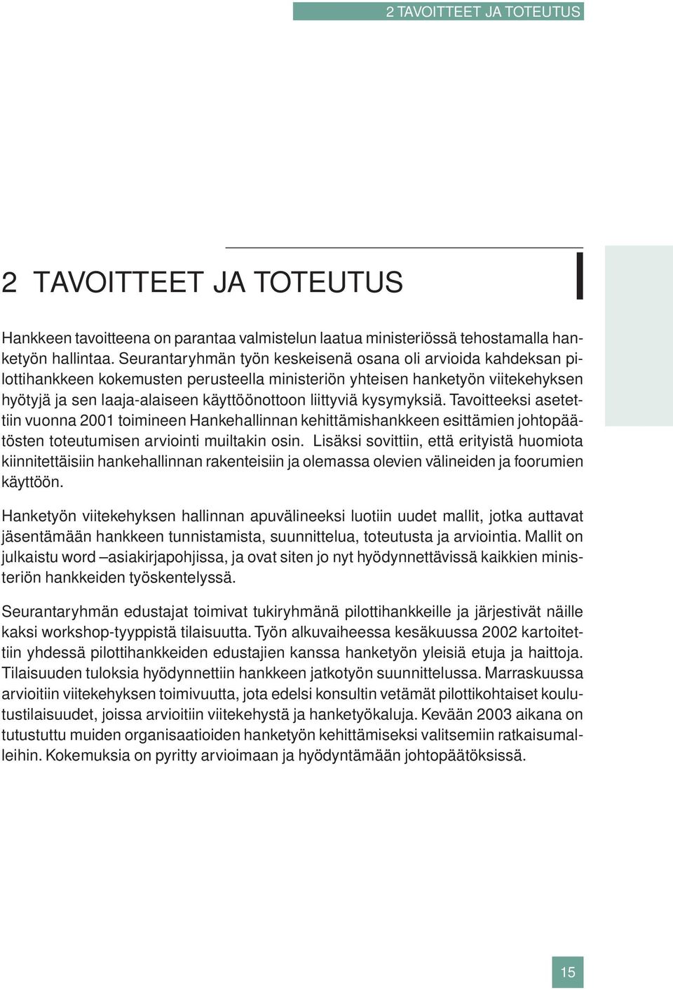 kysymyksiä. Tavoitteeksi asetettiin vuonna 2001 toimineen Hankehallinnan kehittämishankkeen esittämien johtopäätösten toteutumisen arviointi muiltakin osin.