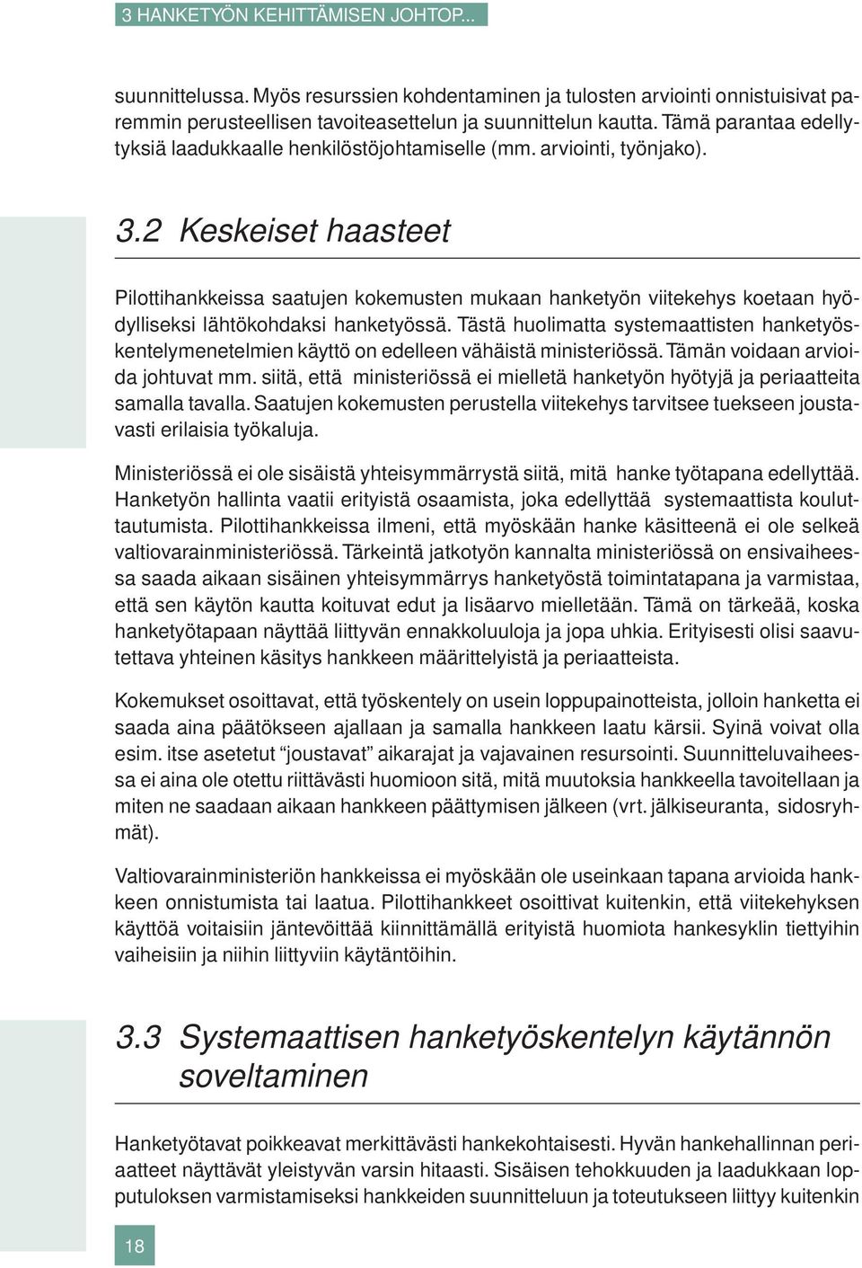 2 Keskeiset haasteet Pilottihankkeissa saatujen kokemusten mukaan hanketyön viitekehys koetaan hyödylliseksi lähtökohdaksi hanketyössä.