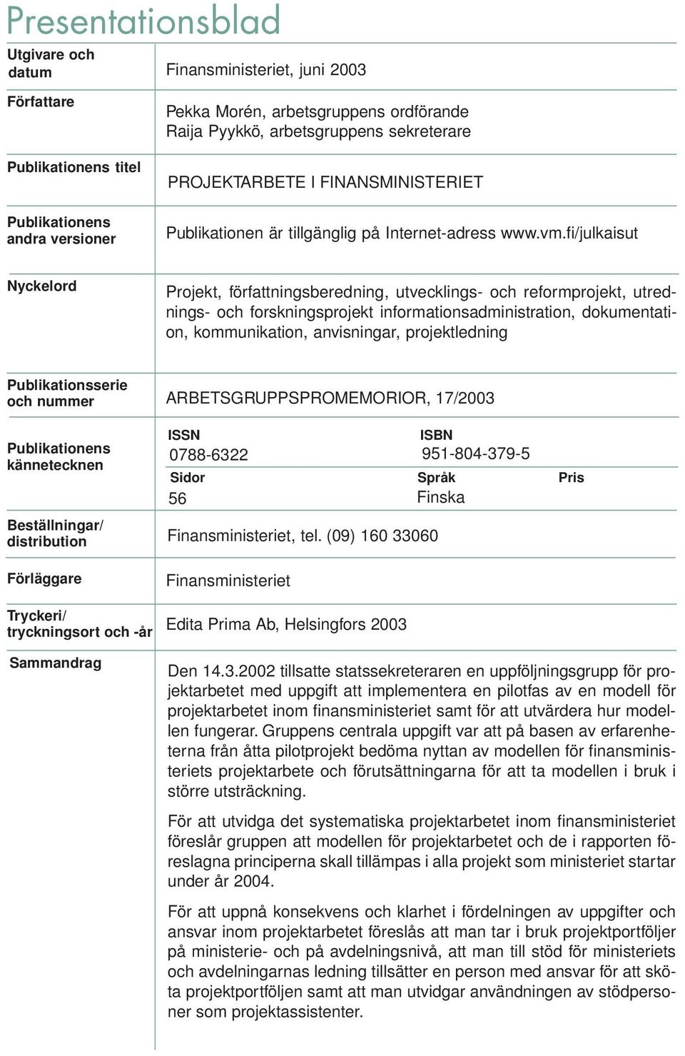 fi/julkaisut Nyckelord Projekt, författningsberedning, utvecklings- och reformprojekt, utrednings- och forskningsprojekt informationsadministration, dokumentation, kommunikation, anvisningar,