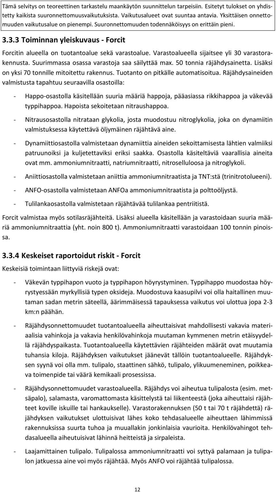 Räjähdysaineiden valmistusta tapahtuu seuraavilla osastoilla: - Happo-osastolla käsitellään suuria määriä happoja, pääasiassa rikkihappoa ja väkevää typpihappoa. Hapoista sekoitetaan nitraushappoa.