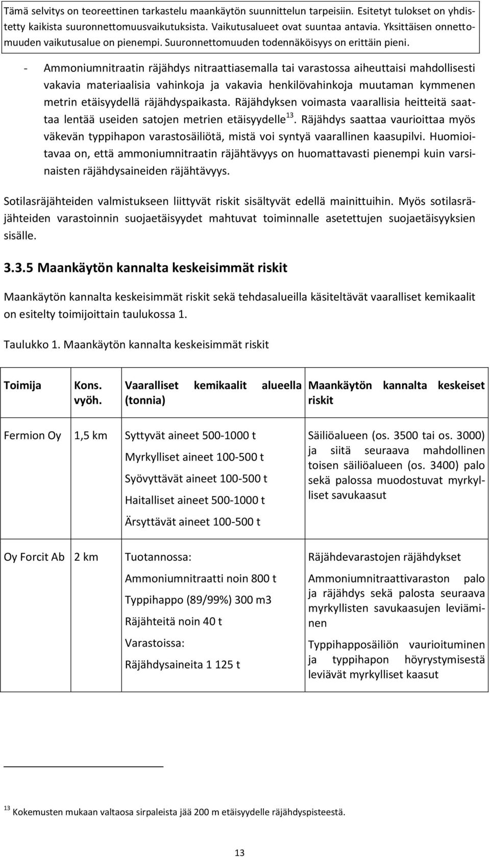 Räjähdys saattaa vaurioittaa myös väkevän typpihapon varastosäiliötä, mistä voi syntyä vaarallinen kaasupilvi.