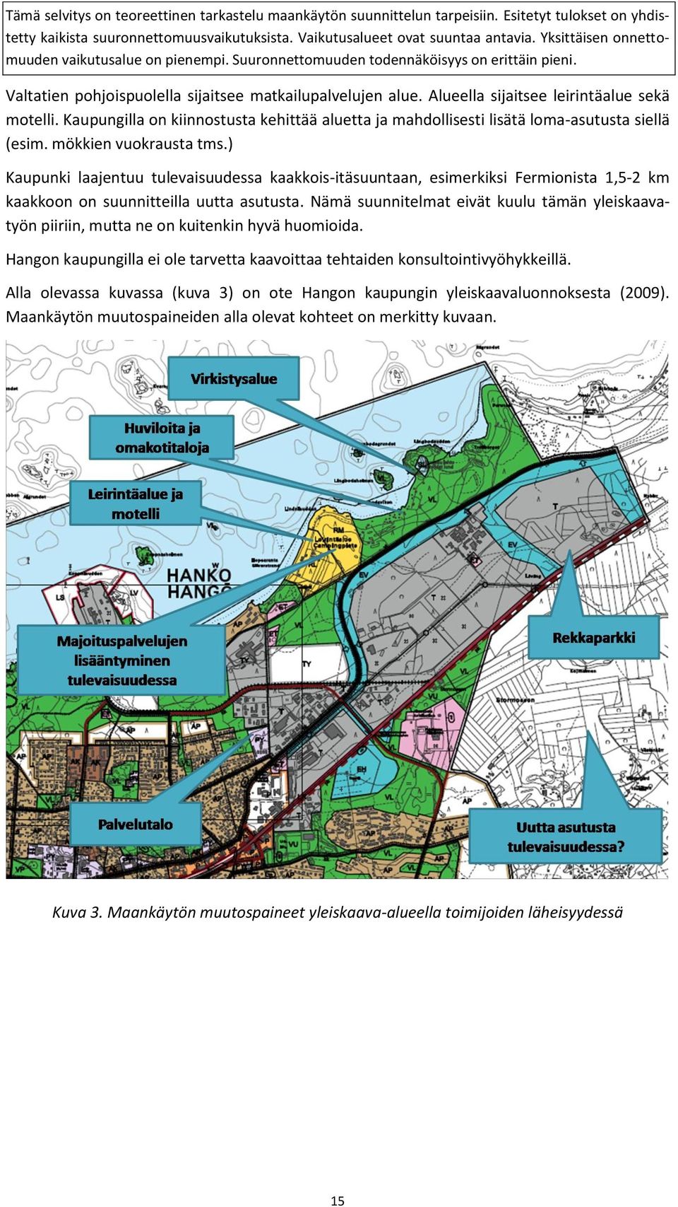 ) Kaupunki laajentuu tulevaisuudessa kaakkois-itäsuuntaan, esimerkiksi Fermionista 1,5-2 km kaakkoon on suunnitteilla uutta asutusta.