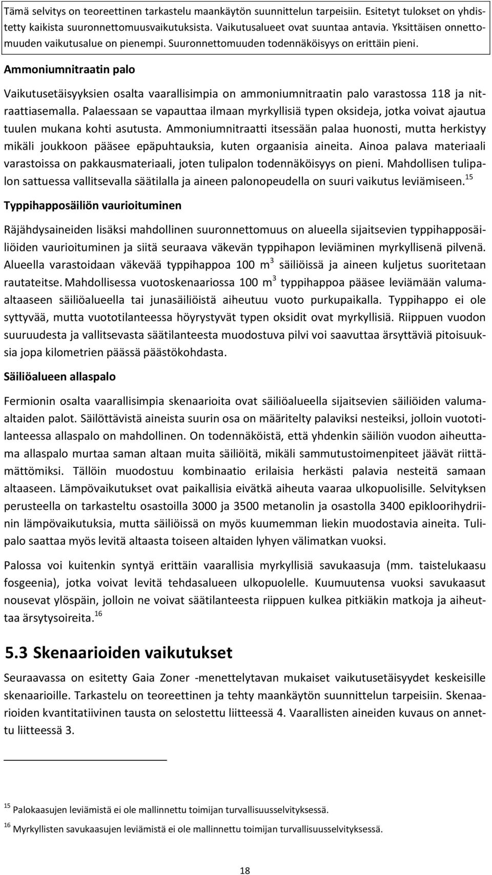 Ammoniumnitraatti itsessään palaa huonosti, mutta herkistyy mikäli joukkoon pääsee epäpuhtauksia, kuten orgaanisia aineita.