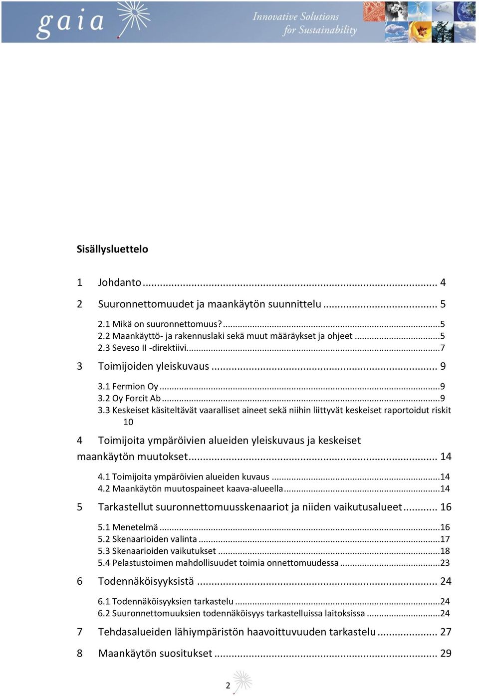 1 Fermion Oy... 9 3.2 Oy Forcit Ab... 9 3.3 Keskeiset käsiteltävät vaaralliset aineet sekä niihin liittyvät keskeiset raportoidut riskit 10 4 Toimijoita ympäröivien alueiden yleiskuvaus ja keskeiset maankäytön muutokset.