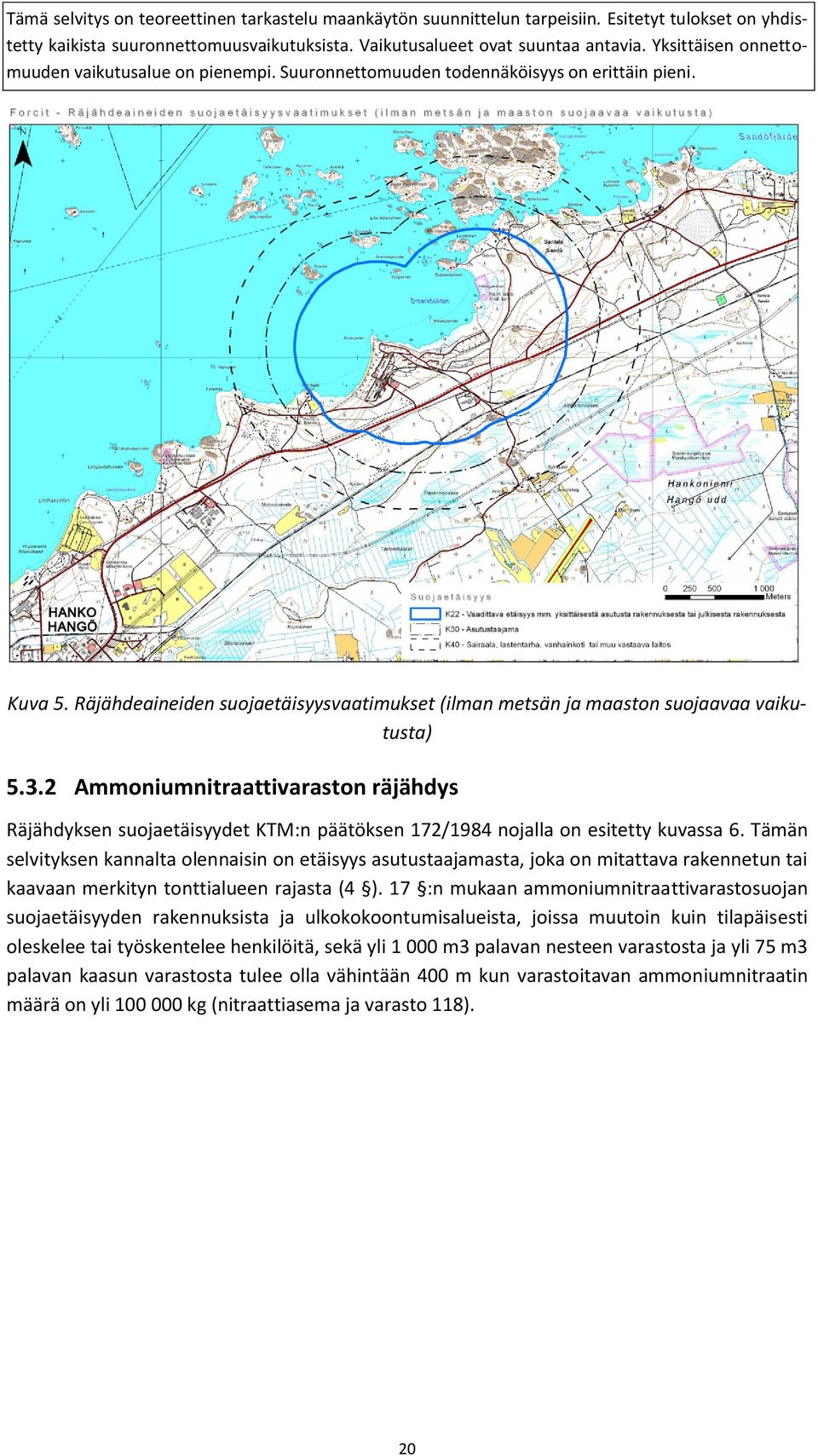 Tämän selvityksen kannalta olennaisin on etäisyys asutustaajamasta, joka on mitattava rakennetun tai kaavaan merkityn tonttialueen rajasta (4 ).