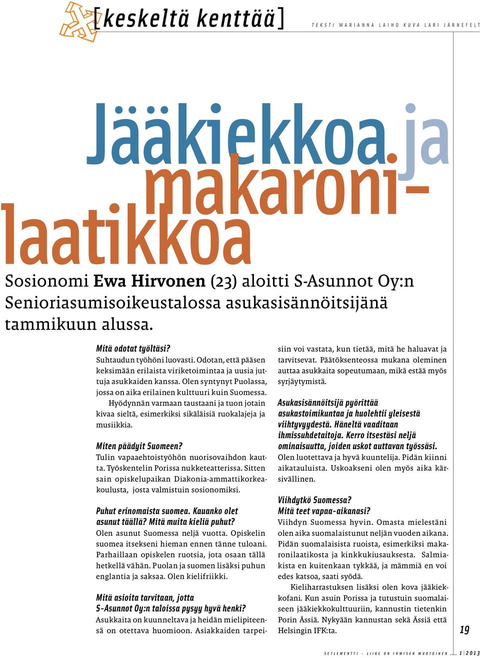 Asiakkaiden tarpei- Jääkiekkoa ja makaronilaatikkoa Sosionomi Ewa Hirvonen (23) aloitti S-Asunnot Oy:n Senioriasumisoikeustalossa asukasisännöitsijänä tammikuun alussa. Mitä odotat työltäsi?