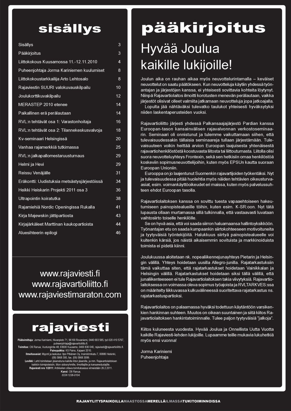 2010 4 Puheenjohtaja Jorma Kariniemen kuulumiset 8 Liittokokoustarkkailija Arto Lehtosalo 8 Rajaviestin SUURI valokuvauskilpailu 10 Joulukorttikuvakilpailu 12 MERASTEP 2010 etenee 14 Paikallinen erä