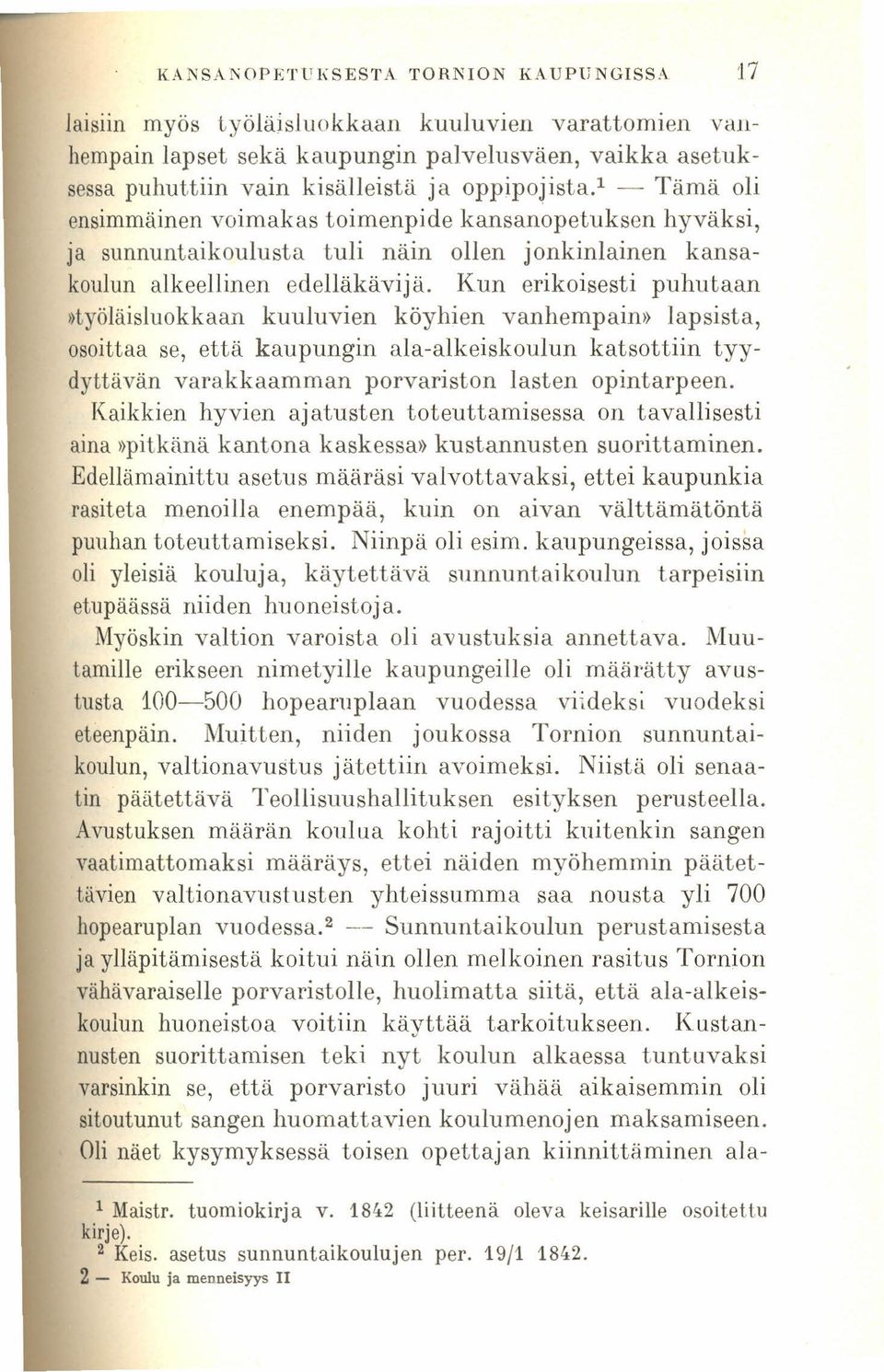 Kun erikoisesti puhutaan»työläisluokkaan kuuluvien köyhien vanhempain» lapsista, osoittaa se, että kaupungin ala-alkeiskoulun katsottiin tyydyttävän varakkaamman porvariston lasten opintarpeen.