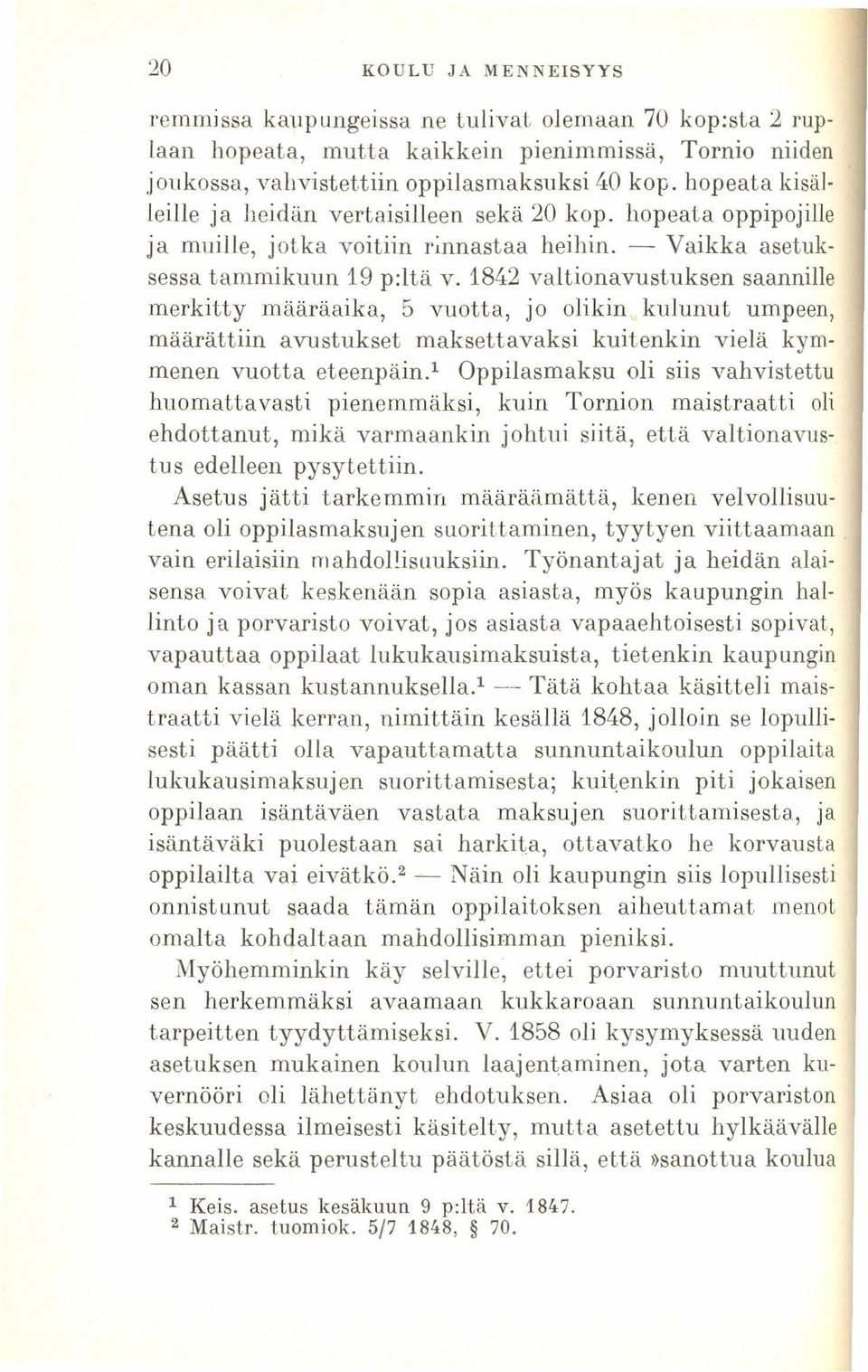 1842 valtionavustuksen saannille merkitty määräaika, 5 vuotta, jo olikin kulunut umpeen, määrättiin avustukset maksettavaksi kuitenkin vielä kymmenen vuotta eteenpäin.