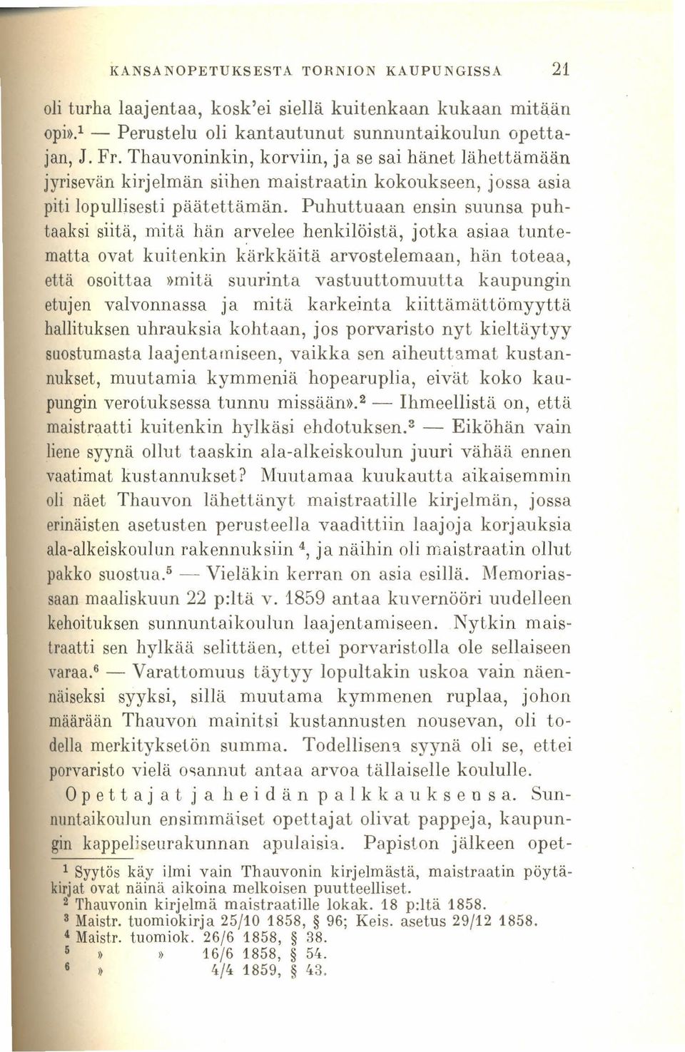 Puhuttuaan ensin suunsa puhtaaksi siitä, mitä hän arvelee henkilöistä, jotka asiaa tuntematta ovat kuitenkin kärkkäitä arvostelemaan, hän toteaa, että osoittaa»mitä suurinta vastuuttomuutta kaupungin