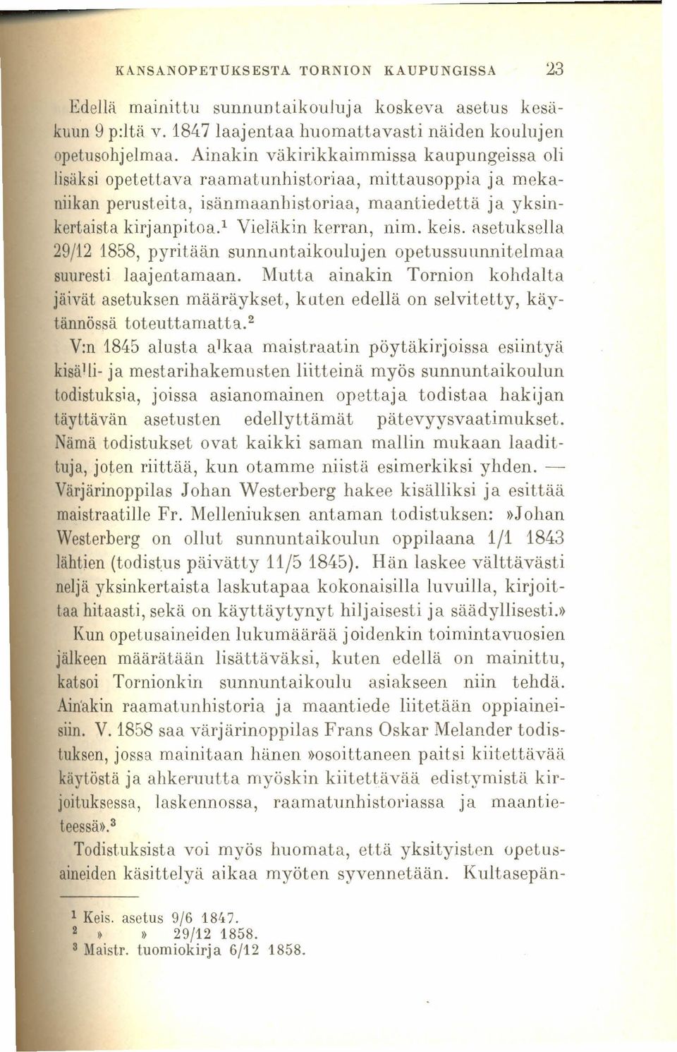 ' Vieläkin kerran, nim. keis. asetuksella 29/12 1858, pyritään sunnuntaikoulujen opetussuunnitelmaa suuresti laajentamaan.