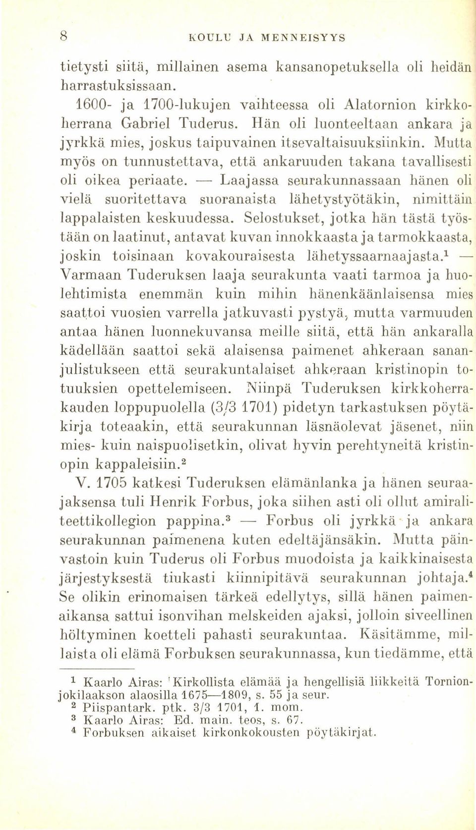 - Laajassa seurakunnassaan hänen oli vielä suoritettava suoranaista lähetystyötäkin, nimittäin lappalaisten keskuudessa.